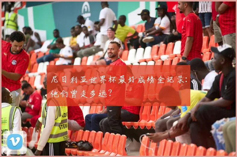 尼日利亚世界杯最好成绩全记录：他们曾走多远？