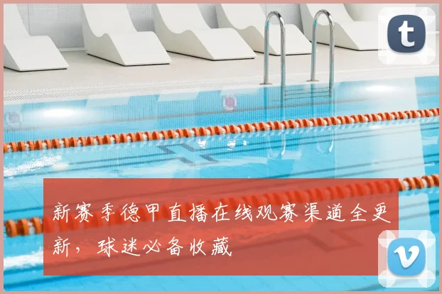 新赛季德甲直播在线观赛渠道全更新，球迷必备收藏
