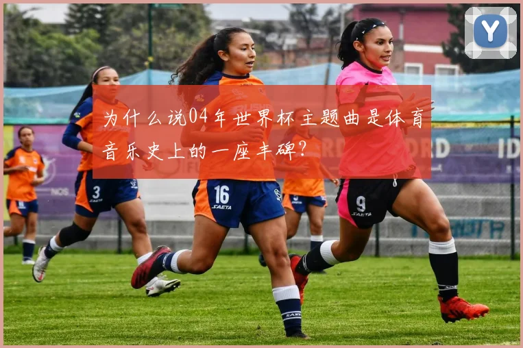 为什么说04年世界杯主题曲是体育音乐史上的一座丰碑？