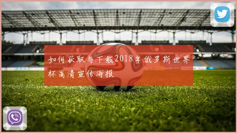 如何获取与下载2018年俄罗斯世界杯高清宣传海报