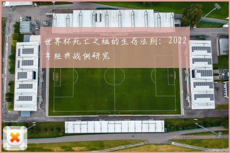 世界杯死亡之组的生存法则:2022年经典战例研究