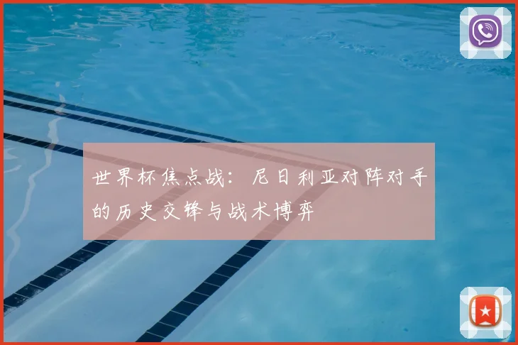 世界杯焦点战:尼日利亚对阵对手的历史交锋与战术博弈
