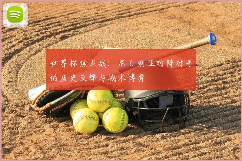世界杯焦点战:尼日利亚对阵对手的历史交锋与战术博弈