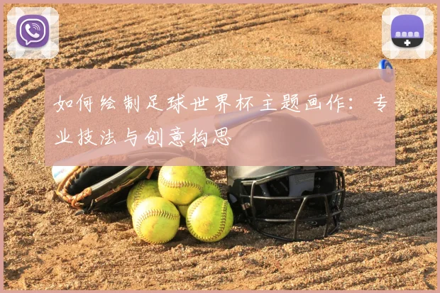 如何绘制足球世界杯主题画作：专业技法与创意构思